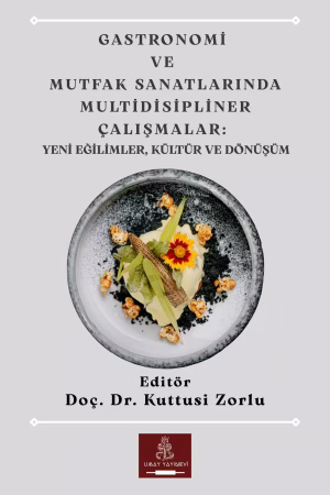 Gastronomi ve Mutfak Sanatlarında Multidisipliner Çalışmalar: Yeni Eğilimler, Kültür ve Dönüşüm